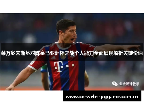莱万多夫斯基对阵皇马亚洲杯之战个人能力全面展现解析关键价值 莱万多夫斯基对阵皇马亚洲杯之战个人能力全面展现解析关键价值